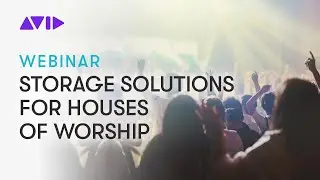 Live Webinar: Avid NEXIS Shared Storage for Houses of Worship