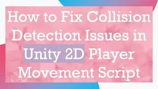 How to Fix Collision Detection Issues in Unity 2D Player Movement Script