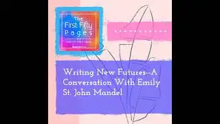 First Fifty Pages - Writing New Futures--A Conversation With Emily St. John Mandel