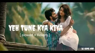 Yeh Tune Kya Kiya | One upon the time in Denok Javed Bashir | [ Slowed reverb ] | LO-FI song