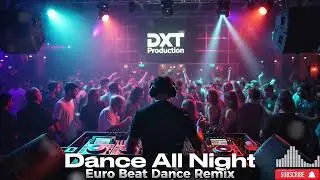 DANCE ALL NIGHT (Eurobeat Dance Remix) | High-Energy EDM by DXT Production