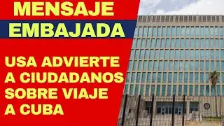 URGENTE: EMBAJADA DE USA EN CUBA ENVÍA IMPORTANTE MENSAJE SOBRE VIAJE DE CIUDADANOS A LA ISLA