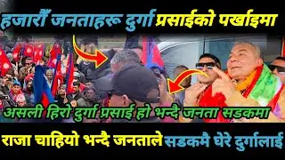 हजारौँ जनताहरू दुर्गा प्रसाईको पर्खाइमा राजा चाहियो भन्दै जनताले सडकमै घेरे दुर्गालाई/Durga prasai