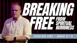 Breaking Free From Spiritual Numbness | Pastor Mike Perks | Romans 11:7-10 | Foundations of Faith