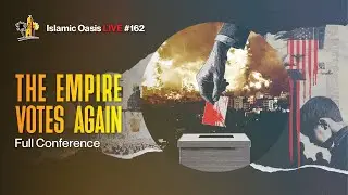 The Empire Votes Again | Full Conference | ISLAMIC OASIS LIVE #162