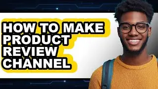 How to Make Product Review Channel - Step by Step