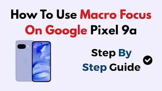 How To Use Macro Focus On Google Pixel 9a