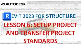 REVIT 2023 STRUCTURE: LESSON 6 - SETUP PROJECT AND TRANSFER PROJECT STANDARDS