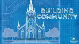 Building Community | Pastor Evan Moore | Lighthouse of the Valley