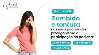 Zumbido e Tontura nas suas prioridades, protagonismo e participação do paciente - Z.Cast #31