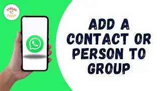 How to Add a Contact or Person to Group in WhatsApp