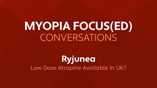Myopia Focus(ed): Conversations &ndash; Ryjunea Atropine: The New UK-Licensed Myopia Treatment Explained