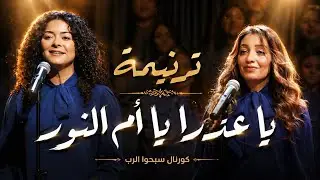 ترنيمة يا عدرا يا أم النور - كورال سبحوا الرب
