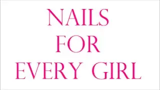 Nails For Every Girl: