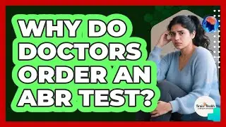 Why Do Doctors Order An ABR Test?