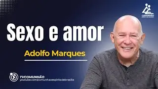 SEXO E AMOR - Adolfo Marques [PALESTRA ESP&Iacute;RITA]