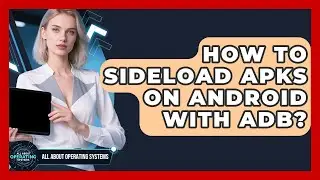 How To Sideload APKs On Android With ADB? - All About Operating Systems