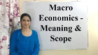 Macro Economics - Meaning & Scope