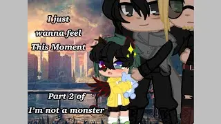 I just wanna feel this moment  part 2 of I’m not a monster