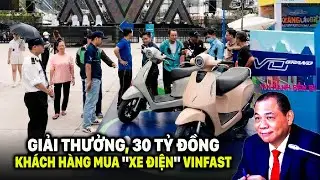VINFAST ''BỎ RA'' 30 TỶ ĐỒNG, CHO KHÁCH HÀNG MUA XE ĐIỆN CỦA HÃNG