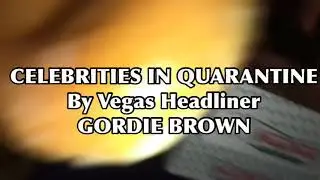 Celebrities in quarantine by Gordie Brown - Vegas headliner