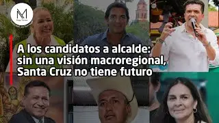 A los candidatos a alcalde: sin una visión macroregional, Santa Cruz no tiene futuro