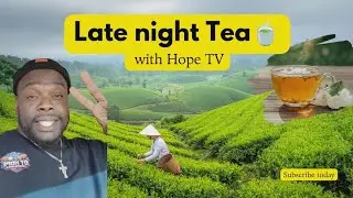 Late night 🌜 Tea🍵 with Hope TV