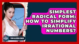 Simplest Radical Form: How To Simplify Irrational Numbers? - Your Algebra Coach
