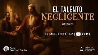 El Talento Negligente | Pastor Santiago Peralta | Mateo 25:14-30