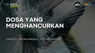 Dosa yang Menghancurkan - Ustadz Dr. Firanda Andirja, M.A