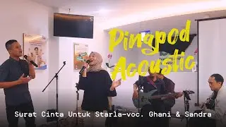 PINGPOD ACOUSTIC// Surat Cinta Untuk Starla// voc. Ghani & Sandra