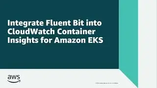 Integrate Fluent Bit into CloudWatch Container Insights for Amazon EKS | Amazon Web Services