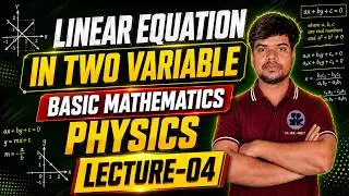 PHYSICS | LECTURE-04 | LINEAR EQUATION IN TWO VARIABLE | X | XI | XII | IIT-JEE | NEET | CUET | NDA