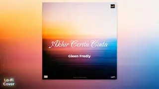 Akhir Cerita Cinta - Glenn Fredly | Lo-Fi Cover