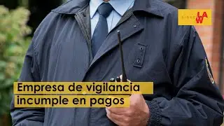 ¿Empresa de vigilancia incumple en pagos?