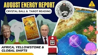 August Energy Report! Crystal Ball + Psychic Tarot Read.🔮What is brewing in Africa + Yellowstone!?