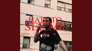 Hate to see me