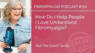 How Do I Help People I Love Understand Fibromyalgia? Ask the Coach  | Fibromyalgia Podcast&reg;
