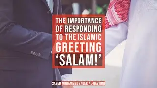 The Importance of Responding to the Islamic Greeting 'Salam!' - Sayed Mohammed Baqer Al-Qazwini
