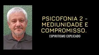 MEDIUNIDADE - PSICOFONIA, MEDIUNIDADE E COMPROMISSO 2/5.