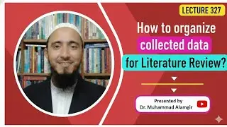 How to organize collected data for Literature Review?/by Dr. Muhammad Alamgir 