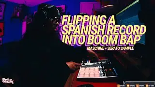 FLIPPING A SPANISH RECORD INTO BOOM BAP BANGER | MASCHINE + SERATO SAMPLE