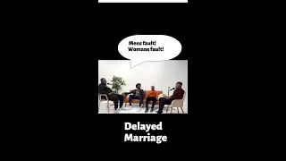 Who's fault is it? Delayed Marriage