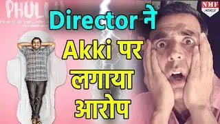 Phullu के Director ने Akshay पर लगाया बड़ा आरोप, देखिए जरा