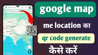 google map me location ka qr code kaise banaye qr code kaise banaye 