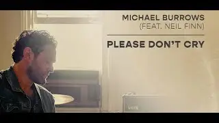Michael Burrows ( Feat. Neil Finn) Please Don't Cry (Official Music Video)