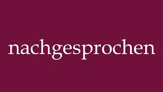 How to Pronounce ''nachgesprochen'' (repeated) Correctly in German