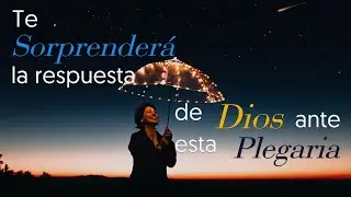 TE SORPRENDERÁ LA RESPUESTA DE DIOS ANTE ESTA PLEGARIA