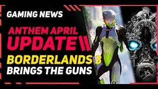 Anthem April Update Is Even Bigger \\ Borderlands 3 Brings out All the Guns