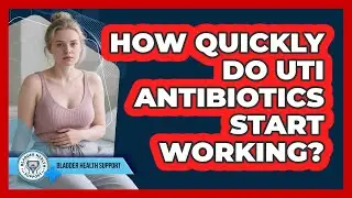 How Quickly Do UTI Antibiotics Start Working? - Bladder Health Support